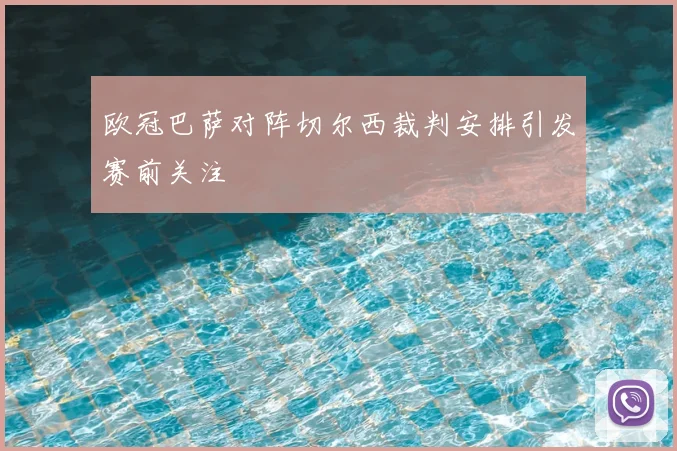 欧冠巴萨对阵切尔西裁判安排引发赛前关注